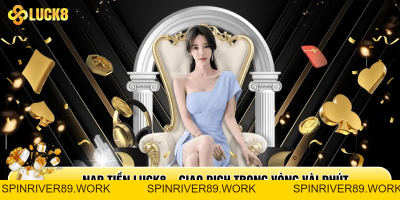 Nạp Tiền Luck8 - Giao Dịch Nhanh Chóng Trong Vòng Vài Phút