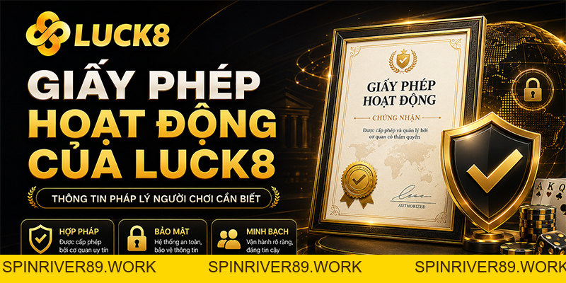 Giấy Phép Hoạt Động Của Luck8: Thông Tin Pháp Lý Người Chơi Cần Biết - Luck8