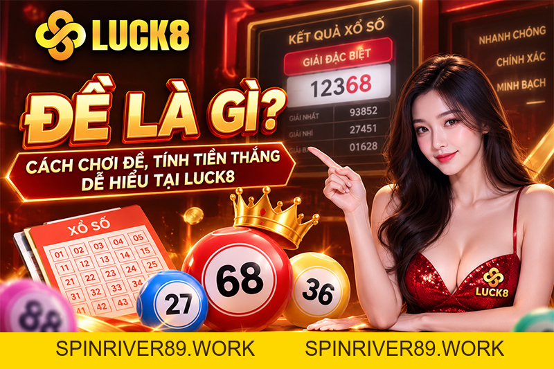 Đề Là Gì? Cách Chơi Đề, Tính Tiền Thắng Dễ Hiểu Tại LUCK8