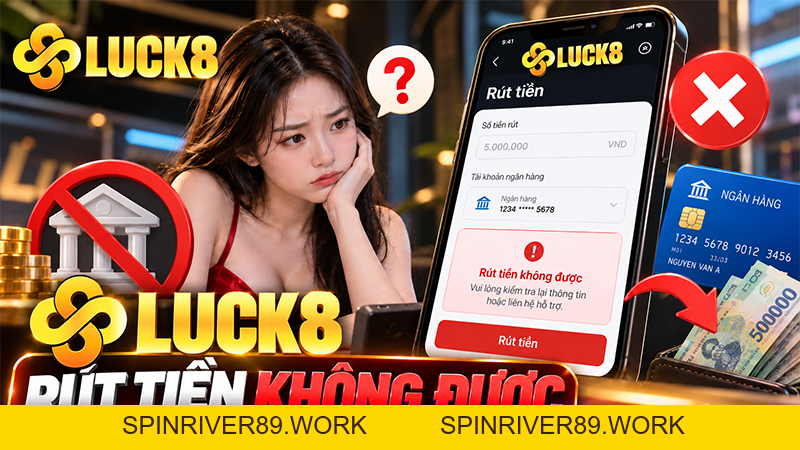 Luck8 Rút Tiền Không Được – Nguyên Nhân Và Cách Xử Lý